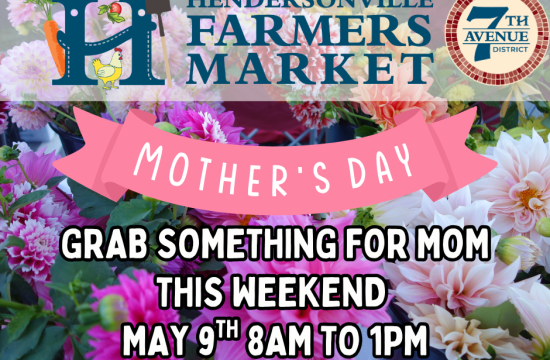 Graphic of flowers and words that say Hendersonville Farmers Market Mothers Day get something nice for mom this weekend May 9th